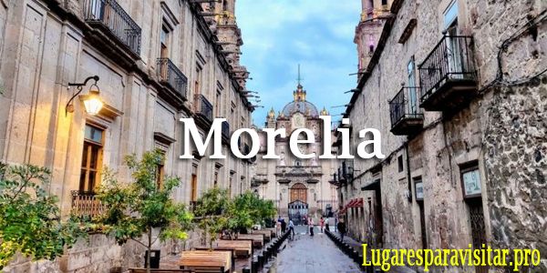 Les meilleurs endroits à visiter à Morelia